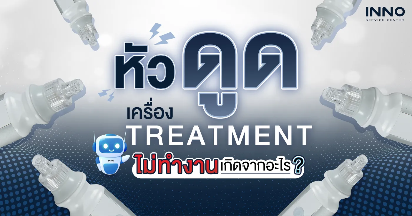 หัวดูดเครื่อง Treatment ไม่ทำงาน เกิดจากอะไร